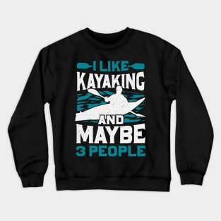 I Like Kayaking And Maybe 3 People Crewneck Sweatshirt